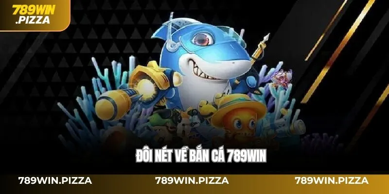 Đôi nét về Bắn cá 789WIN