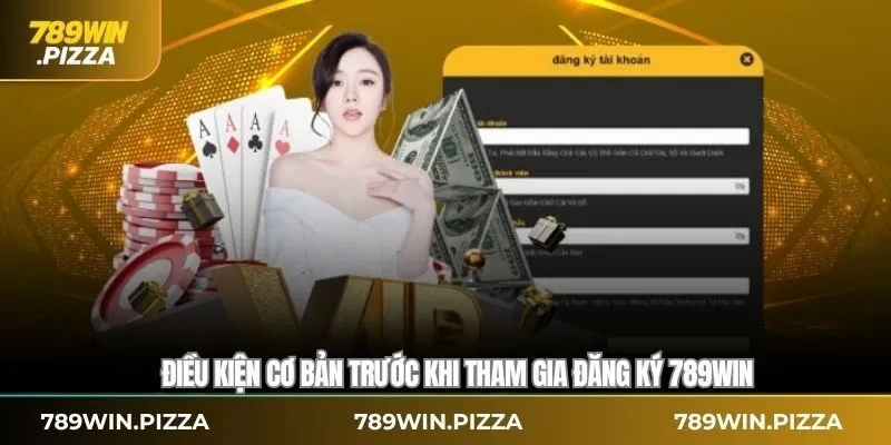 Điều kiện cơ bản trước khi tham gia đăng ký 789WIN