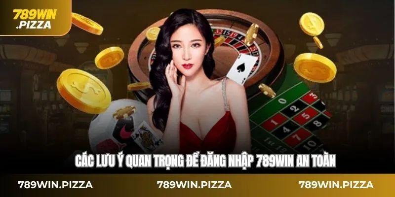 Các lưu ý quan trọng để đăng nhập 789WIN an toàn