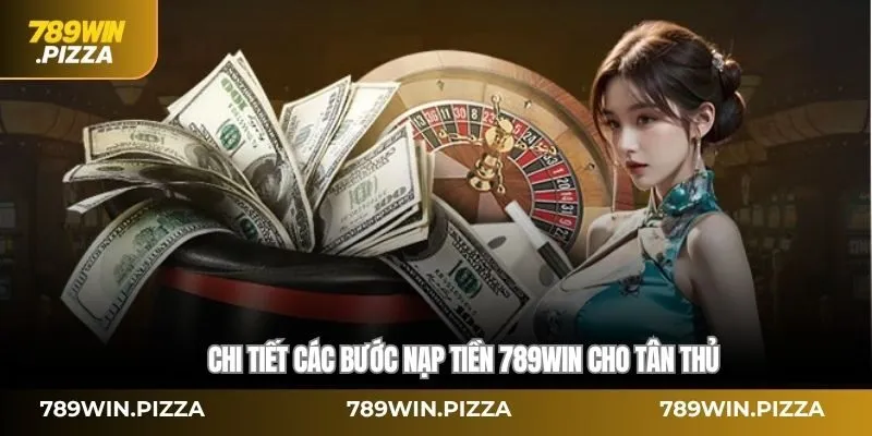 Chi tiết các bước nạp tiền 789WIN cho tân thủ