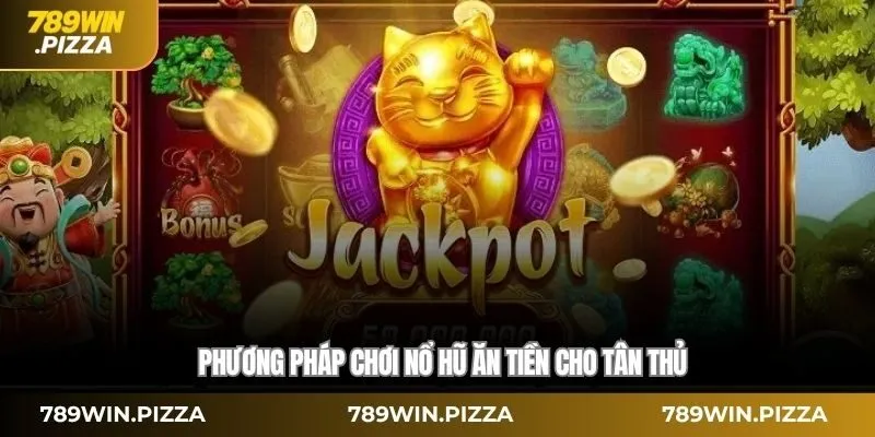 Phương pháp chơi nổ hũ ăn tiền cho tân thủ