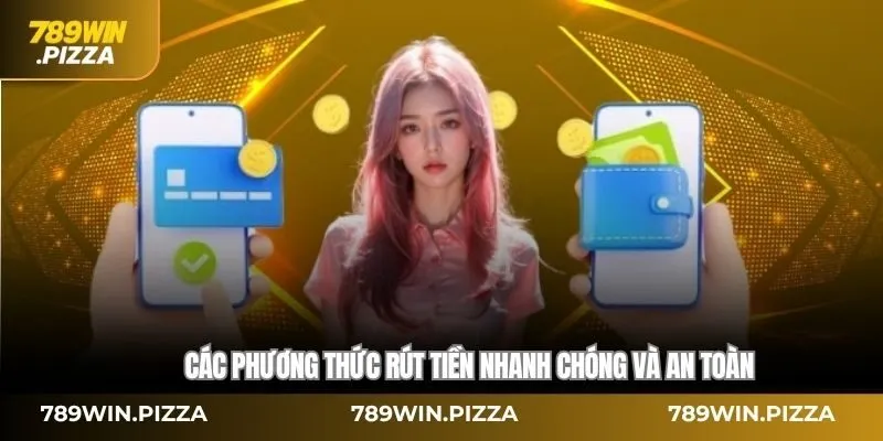 Các phương thức rút tiền nhanh chóng và an toàn