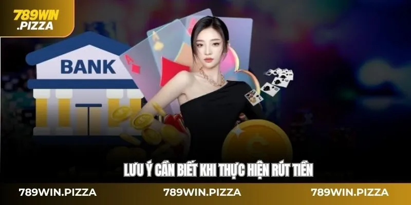 Lưu ý cần biết khi thực hiện rút tiền