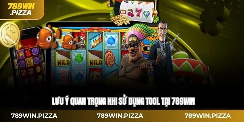 Lưu ý quan trọng khi sử dụng tool tại 789WIN