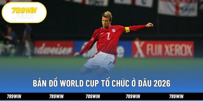 Bản đồ world cup tổ chức ở đâu 2026