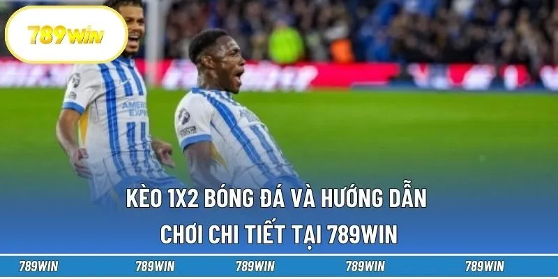 Kèo 1x2 Bóng Đá Và Hướng Dẫn Chơi Chi Tiết Tại 789win