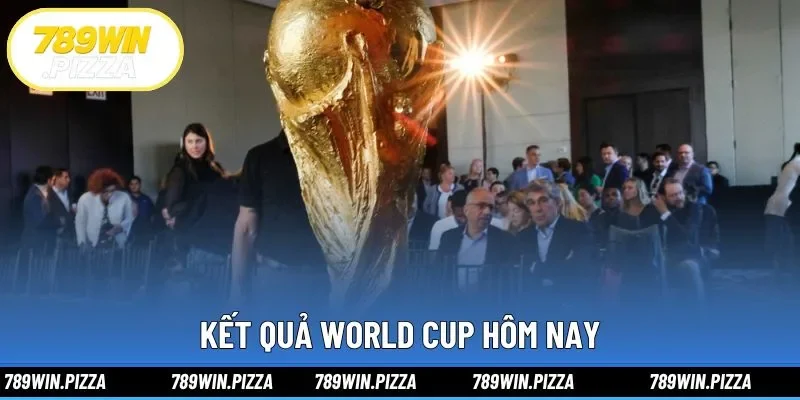 Kết Quả World Cup Hôm Nay Chính Xác Nhất Tại 798win