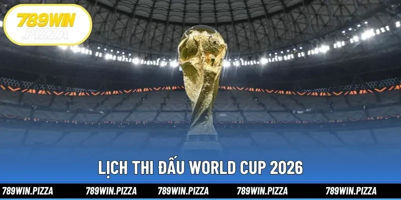 Lịch Thi Đấu World Cup 2026 Cập Nhật Mới Nhất Tại 798WIN