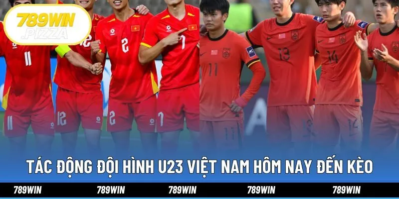 Tác động đội hình U23 Việt Nam hôm nay đến kèo